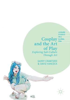 Cosplay and the Art of Play: Exploring Sub-Culture Through Art de Garry Crawford