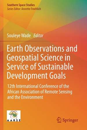 Earth Observations and Geospatial Science in Service of Sustainable Development Goals: 12th International Conference of the African Association of Remote Sensing and the Environment de Souleye Wade