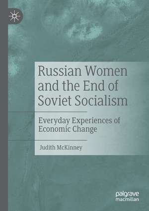 Russian Women and the End of Soviet Socialism: Everyday Experiences of Economic Change de Judith McKinney