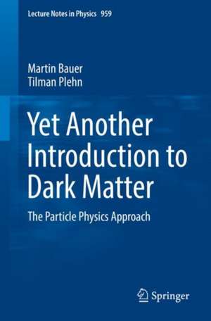 Yet Another Introduction to Dark Matter: The Particle Physics Approach de Martin Bauer