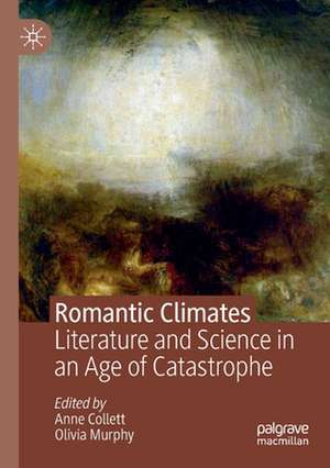 Romantic Climates: Literature and Science in an Age of Catastrophe de Anne Collett