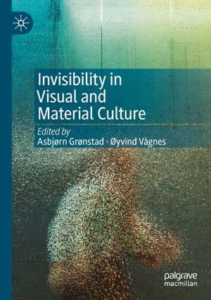 Invisibility in Visual and Material Culture de Asbjørn Grønstad