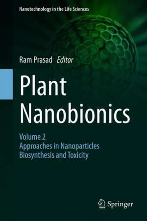 Plant Nanobionics: Volume 2, Approaches in Nanoparticles, Biosynthesis, and Toxicity de Ram Prasad