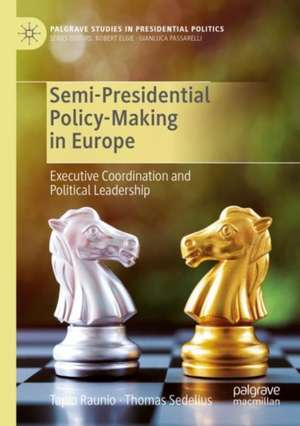 Semi-Presidential Policy-Making in Europe: Executive Coordination and Political Leadership de Tapio Raunio