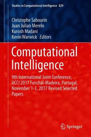 Computational Intelligence: 9th International Joint Conference, IJCCI 2017 Funchal-Madeira, Portugal, November 1-3, 2017 Revised Selected Papers de Christophe Sabourin