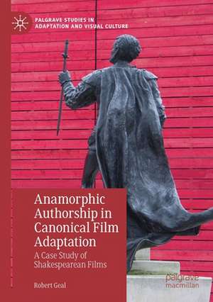 Anamorphic Authorship in Canonical Film Adaptation: A Case Study of Shakespearean Films de Robert Geal