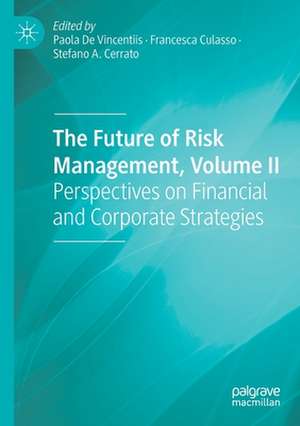 The Future of Risk Management, Volume II: Perspectives on Financial and Corporate Strategies de Paola De Vincentiis