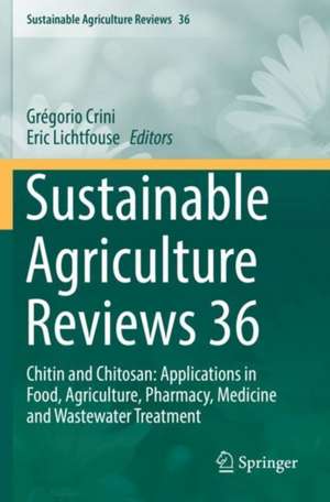 Sustainable Agriculture Reviews 36: Chitin and Chitosan: Applications in Food, Agriculture, Pharmacy, Medicine and Wastewater Treatment de Grégorio Crini