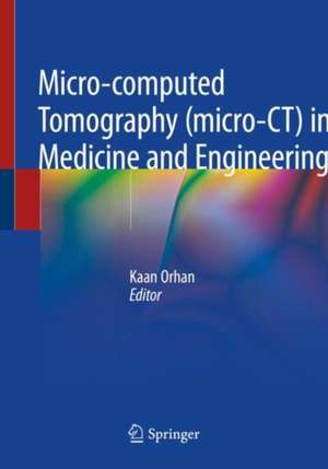 Micro-computed Tomography (micro-CT) in Medicine and Engineering de Kaan Orhan