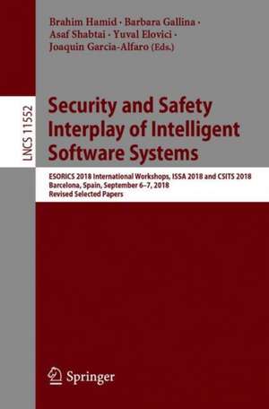 Security and Safety Interplay of Intelligent Software Systems: ESORICS 2018 International Workshops, ISSA 2018 and CSITS 2018, Barcelona, Spain, September 6–7, 2018, Revised Selected Papers de Brahim Hamid