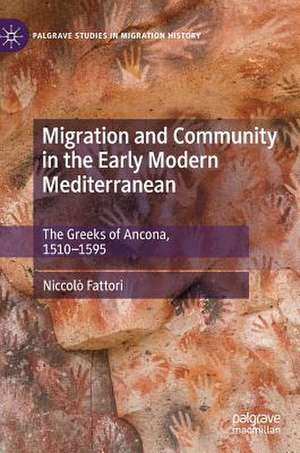 Migration and Community in the Early Modern Mediterranean: The Greeks of Ancona, 1510-1595 de Niccolò Fattori