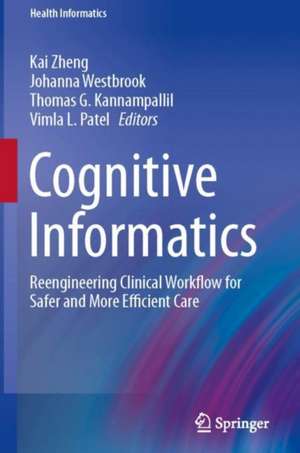 Cognitive Informatics: Reengineering Clinical Workflow for Safer and More Efficient Care de Kai Zheng