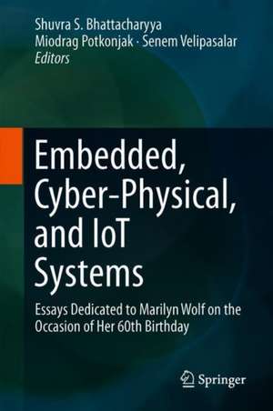 Embedded, Cyber-Physical, and IoT Systems: Essays Dedicated to Marilyn Wolf on the Occasion of Her 60th Birthday de Shuvra S. Bhattacharyya