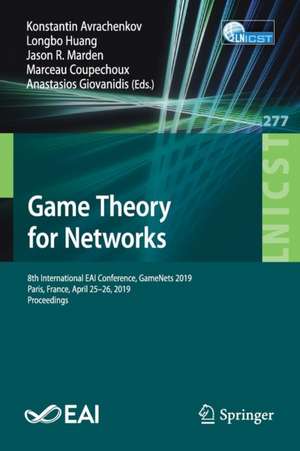 Game Theory for Networks: 8th International EAI Conference, GameNets 2019, Paris, France, April 25–26, 2019, Proceedings de Konstantin Avrachenkov