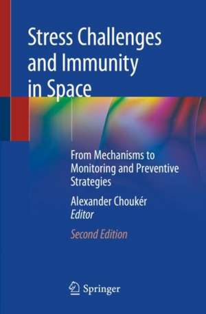 Stress Challenges and Immunity in Space: From Mechanisms to Monitoring and Preventive Strategies de Alexander Choukèr