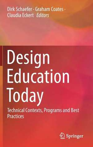 Design Education Today: Technical Contexts, Programs and Best Practices de Dirk Schaefer