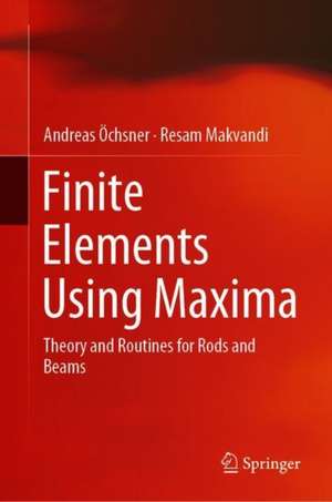 Finite Elements Using Maxima: Theory and Routines for Rods and Beams de Andreas Öchsner
