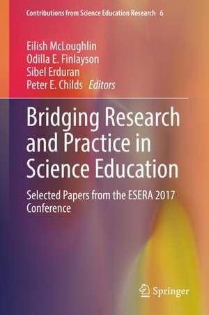 Bridging Research and Practice in Science Education: Selected Papers from the ESERA 2017 Conference de Eilish McLoughlin