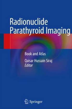 Radionuclide Parathyroid Imaging: Book and Atlas de Qaisar Hussain Siraj