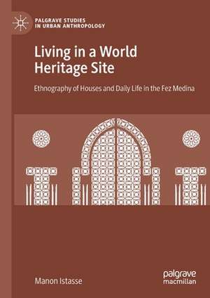 Living in a World Heritage Site: Ethnography of Houses and Daily Life in the Fez Medina de Manon Istasse