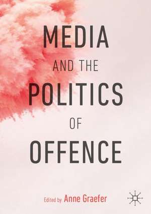 Media and the Politics of Offence de Anne Graefer