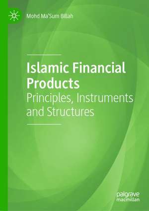 Islamic Financial Products: Principles, Instruments and Structures de Mohd Ma'Sum Billah