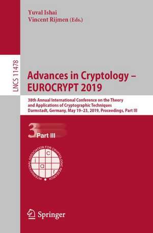 Advances in Cryptology – EUROCRYPT 2019: 38th Annual International Conference on the Theory and Applications of Cryptographic Techniques, Darmstadt, Germany, May 19–23, 2019, Proceedings, Part III de Yuval Ishai