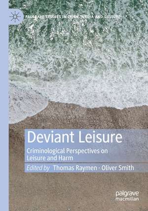 Deviant Leisure: Criminological Perspectives on Leisure and Harm de Thomas Raymen