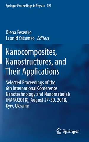 Nanocomposites, Nanostructures, and Their Applications: Selected Proceedings of the 6th International Conference Nanotechnology and Nanomaterials (NANO2018), August 27-30, 2018, Kyiv, Ukraine de Olena Fesenko