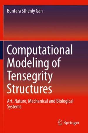 Computational Modeling of Tensegrity Structures: Art, Nature, Mechanical and Biological Systems de Buntara Sthenly Gan