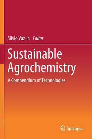 Sustainable Agrochemistry: A Compendium of Technologies de Sílvio Vaz Jr.