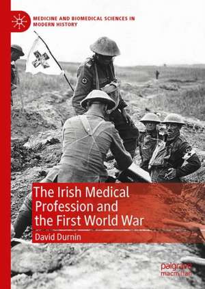 The Irish Medical Profession and the First World War de David Durnin