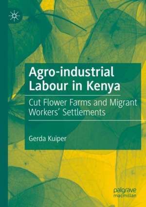 Agro-industrial Labour in Kenya: Cut Flower Farms and Migrant Workers’ Settlements de Gerda Kuiper