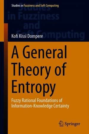 A General Theory of Entropy: Fuzzy Rational Foundations of Information-Knowledge Certainty de Kofi Kissi Dompere