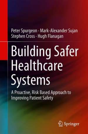 Building Safer Healthcare Systems: A Proactive, Risk Based Approach to Improving Patient Safety de Peter Spurgeon