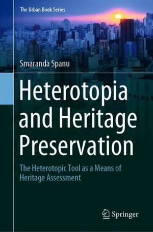 Heterotopia and Heritage Preservation: The Heterotopic Tool as a Means of Heritage Assessment de Smaranda Spanu