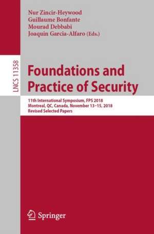 Foundations and Practice of Security: 11th International Symposium, FPS 2018, Montreal, QC, Canada, November 13–15, 2018, Revised Selected Papers de Nur Zincir-Heywood