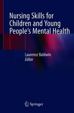 Nursing Skills for Children and Young People's Mental Health de Laurence Baldwin