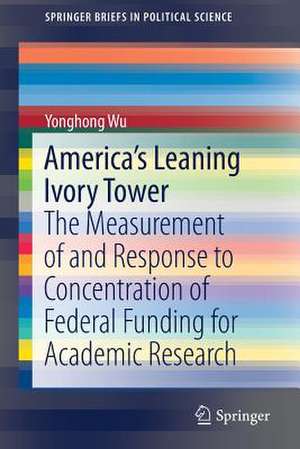 America's Leaning Ivory Tower: The Measurement of and Response to Concentration of Federal Funding for Academic Research de Yonghong Wu