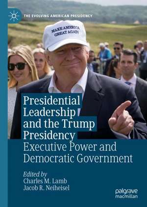 Presidential Leadership and the Trump Presidency: Executive Power and Democratic Government de Charles M. Lamb