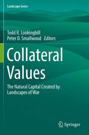 Collateral Values: The Natural Capital Created by Landscapes of War de Todd R. Lookingbill