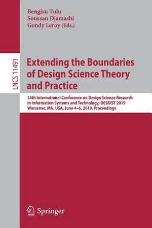 Extending the Boundaries of Design Science Theory and Practice: 14th International Conference on Design Science Research in Information Systems and Technology, DESRIST 2019, Worcester, MA, USA, June 4–6, 2019, Proceedings de Bengisu Tulu