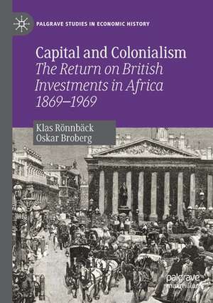 Capital and Colonialism: The Return on British Investments in Africa 1869–1969 de Klas Rönnbäck