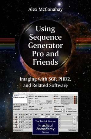 Using Sequence Generator Pro and Friends: Imaging with SGP, PHD2, and Related Software de Alex McConahay