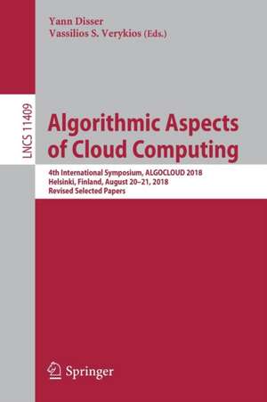 Algorithmic Aspects of Cloud Computing: 4th International Symposium, ALGOCLOUD 2018, Helsinki, Finland, August 20–21, 2018, Revised Selected Papers de Yann Disser