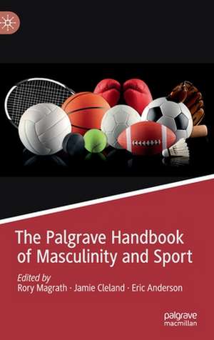 The Palgrave Handbook of Masculinity and Sport de Rory Magrath