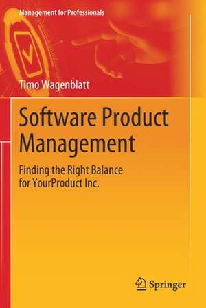 Software Product Management: Finding the Right Balance for YourProduct Inc. de Timo Wagenblatt