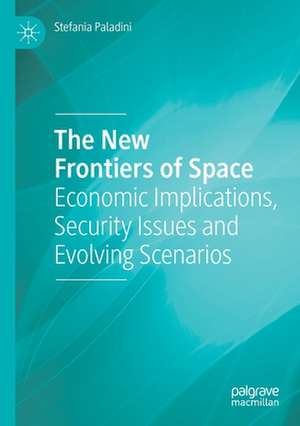 The New Frontiers of Space: Economic Implications, Security Issues and Evolving Scenarios de Stefania Paladini