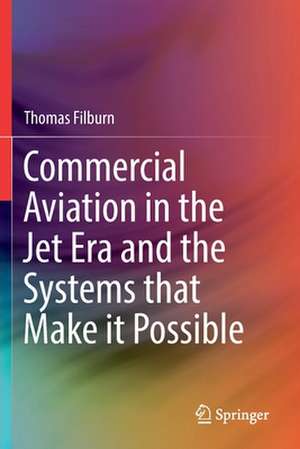 Commercial Aviation in the Jet Era and the Systems that Make it Possible de Thomas Filburn