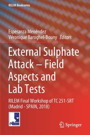 External Sulphate Attack – Field Aspects and Lab Tests: RILEM Final Workshop of TC 251-SRT (Madrid - SPAIN, 2018) de Esperanza Menéndez